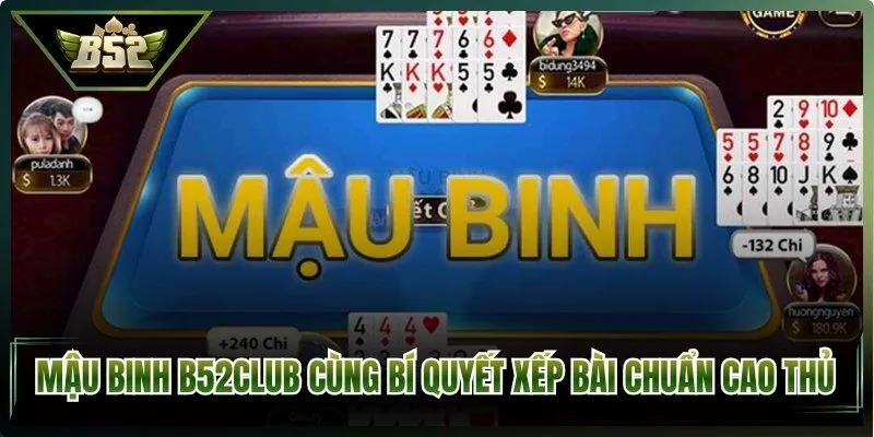 Mậu Binh B52Club Cùng Bí Quyết Xếp Bài Chuẩn Cao Thủ